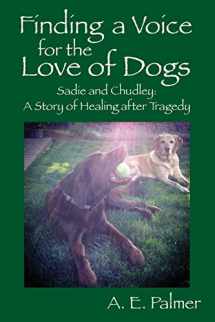 9780578183312-0578183315-Finding a Voice for the Love of Dogs: Sadie and Chudley: A Story of Healing after Tragedy