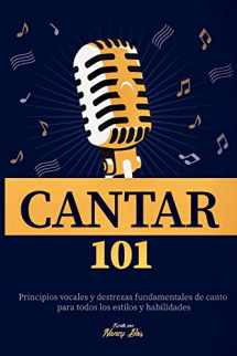 9781790313556-1790313554-Cantar 101: Principios vocales y destrezas fundamentales de canto para todos los estilos y habilidades (Como Cantar) (Spanish Edition)