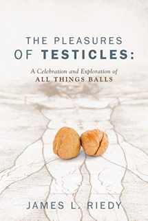 9781432788896-1432788892-The Pleasures of Testicles: A Celebration and Exploration of All Things Balls