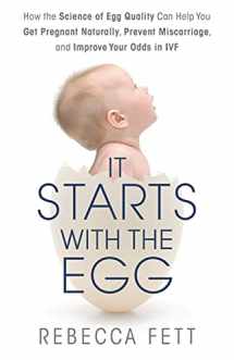 9780991126903-0991126904-It Starts with the Egg: How the Science of Egg Quality Can Help You Get Pregnant Naturally, Prevent Miscarriage, and Improve Your Odds in IVF