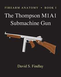 9781493673346-1493673343-Firearm Anatomy - Book I The Thompson M1A1 Submachine Gun (Gun Design Series)