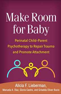 9781462551903-1462551904-Make Room for Baby: Perinatal Child-Parent Psychotherapy to Repair Trauma and Promote Attachment