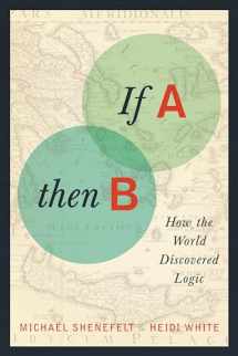 9780231161053-0231161050-If A, Then B: How the World Discovered Logic