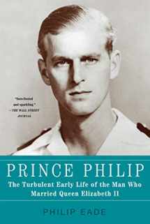 9781250013637-1250013631-Prince Philip: The Turbulent Early Life of the Man Who Married Queen Elizabeth II