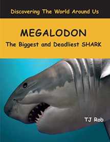 9781988695099-1988695090-Megalodon: The Biggest and Deadliest SHARK (Age 5 - 8) (Discovering the World Around Us)