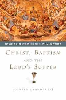 9780830827862-0830827862-Christ, Baptism and the Lord's Supper: Recovering the Sacraments for Evangelical Worship