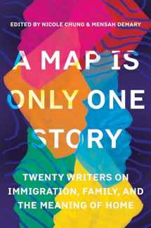 9781948226783-1948226782-A Map Is Only One Story: Twenty Writers on Immigration, Family, and the Meaning of Home