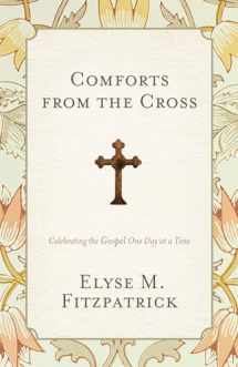 9781433528217-1433528215-Comforts from the Cross: Celebrating the Gospel One Day at a Time (Redesign)