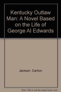 9780916078362-0916078361-Kentucky Outlaw Man: A Novel Based on the Life of George Al Edwards