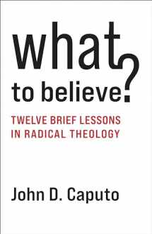 9780231210959-0231210957-What to Believe?: Twelve Brief Lessons in Radical Theology