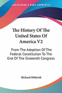 9780548496534-0548496536-The History Of The United States Of America V2: From The Adoption Of The Federal Constitution To The End Of The Sixteenth Congress
