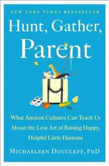 9781982149673-1982149671-Hunt, Gather, Parent: What Ancient Cultures Can Teach Us About the Lost Art of Raising Happy, Helpful Little Humans