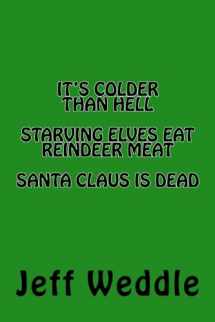 9781717356789-1717356788-It's Colder Than Hell, Starving Elves Eat Reindeer Meat, Santa Claus Is Dead