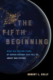 9780520293120-0520293126-The Fifth Beginning: What Six Million Years of Human History Can Tell Us about Our Future