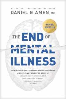 9781496438157-1496438159-The End of Mental Illness: How Neuroscience Is Transforming Psychiatry and Helping Prevent or Reverse Mood and Anxiety Disorders, ADHD, Addictions, PTSD, Psychosis, Personality Disorders, and More