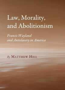 9781443826778-1443826774-Law, Morality, and Abolitionism: Francis Wayland and Antislavery in America