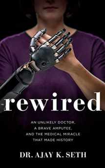 9781978621138-1978621132-Rewired: An Unlikely Doctor, a Brave Amputee, and the Medical Miracle That Made History