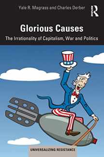 9780367263201-0367263203-Glorious Causes: The Irrationality of Capitalism, War and Politics (Universalizing Resistance)