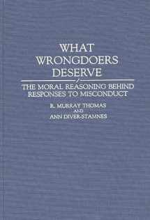 9780313286308-0313286302-What Wrongdoers Deserve: The Moral Reasoning Behind Responses to Misconduct (Contributions in Psychology)