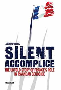 9781780767727-1780767722-Silent Accomplice: The Untold Story of France's Role in the Rwandan Genocide