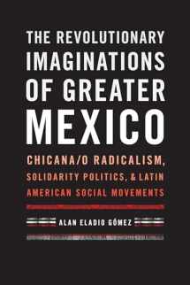 9781477309216-1477309217-The Revolutionary Imaginations of Greater Mexico: Chicana/o Radicalism, Solidarity Politics, and Latin American Social Movements