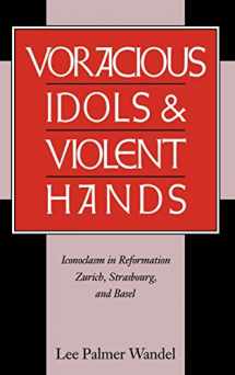 9780521472227-0521472229-Voracious Idols and Violent Hands: Iconoclasm in Reformation Zurich, Strasbourg, and Basel