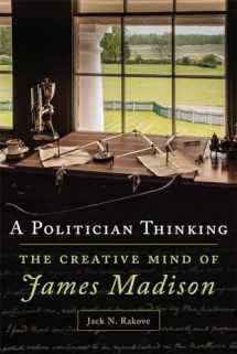 9780806168722-0806168722-A Politician Thinking: The Creative Mind of James Madison (Volume 14) (The Julian J. Rothbaum Distinguished Lecture Series)