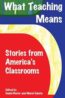 9781491260357-1491260351-What Teaching Means: Stories From America's Classrooms