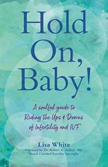 9781951692056-1951692055-Hold On, Baby!: A Soulful Guide to Riding the Ups and Downs of Infertility and IVF