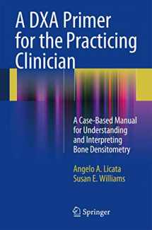 9781441913746-1441913742-A DXA Primer for the Practicing Clinician: A Case-Based Manual for Understanding and Interpreting Bone Densitometry