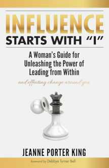 9781532662942-1532662947-Influence Starts with “I”: A Woman’s Guide for Unleashing the Power of Leading from Within and Effecting Change Around You