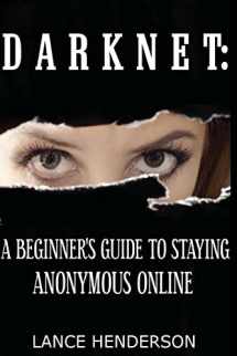 9781481931380-1481931385-Darknet: A Beginner's Guide to Staying Anonymous Online