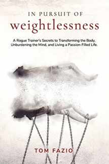 9781726313841-1726313840-In Pursuit of Weightlessness: A Rogue Trainer's Secrets to Transforming the Body, Unburdening the Mind, and Living a Passion-Filled Life (The Weightless Trilogy)