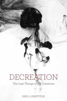 9781481302302-1481302302-Decreation: The Last Things of All Creatures