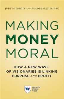 9781613631102-1613631103-Making Money Moral: How a New Wave of Visionaries Is Linking Purpose and Profit