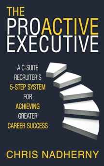 9781946229557-1946229555-The Proactive Executive: A C-Suite Recruiter's 5-Step System for Achieving Greater Career Success