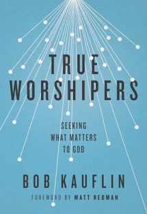 9781433542305-1433542307-True Worshipers: Seeking What Matters to God