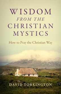 9781785357749-1785357743-Wisdom from the Christian Mystics: How to Pray the Christian Way