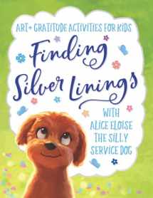 9781735197838-1735197831-Finding Silver Linings with Alice Eloise the Silly Service Dog: Art + Gratitude Activities for Kids