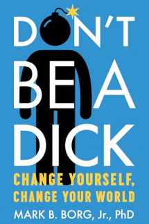 9781949481020-1949481026-Don't Be A Dick: Change Yourself, Change Your World