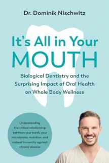 9781603589543-1603589546-It's All in Your Mouth: Biological Dentistry and the Surprising Impact of Oral Health on Whole Body Wellness