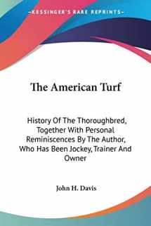 9780548478547-0548478546-The American Turf: History Of The Thoroughbred, Together With Personal Reminiscences By The Author, Who Has Been Jockey, Trainer And Owner