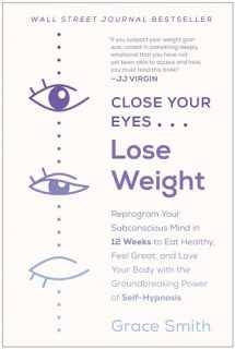 9781950665020-195066502X-Close Your Eyes, Lose Weight: Reprogram Your Subconscious Mind in 12 Weeks to Eat Healthy, Feel Great, and Lov e Your Body with the Groundbreaking Power of Self-Hypnosis