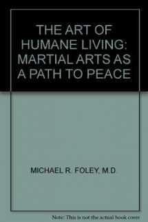 9780974581101-0974581100-The Art of Humane Living: Martial Arts as a Path to Peace