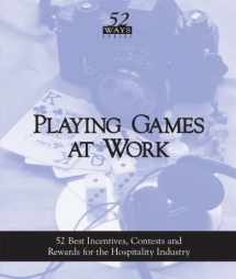 9781879239012-1879239019-Playing Games at Work: 52 Best Incentives,Contests and Rewards for the Hospitality Industry