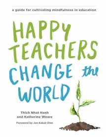 9781941529638-1941529631-Happy Teachers Change the World: A Guide for Cultivating Mindfulness in Education