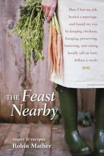 9781580085588-158008558X-The Feast Nearby: How I lost my job, buried a marriage, and found my way by keeping chickens, foraging, preserving, bartering, and eating locally (all on $40 a week)