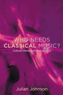 9780199755424-0199755426-Who Needs Classical Music?: Cultural Choice and Musical Value