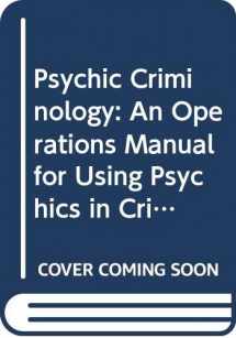 9780398046019-0398046018-Psychic Criminology: An Operations Manual for Using Psychics in Criminal Investigations