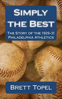9781461027713-1461027713-Simply the Best: The Story of the 1929-31 Philadelphia Athletics